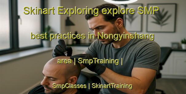 Skinart Exploring explore SMP best practices in Nongyinshang area | SmpTraining | SmpClasses | SkinartTraining-China